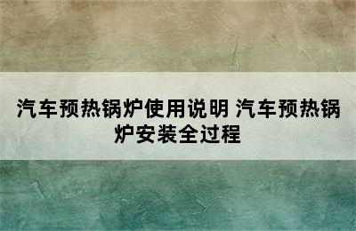 汽车预热锅炉使用说明 汽车预热锅炉安装全过程